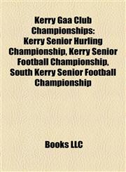 Kerry Gaa Club Championships Kerry Senior Hurling Championship, Kerry Senior Football Championship, South Kerry Senior Football Championship,1155672321,9781155672328