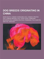 Dog Breeds Originating in China Bone-Mouth, Chinese Chongqing Dog, Chinese Crested Dog, Chinese Imperial Dog, Chow Chow, Formosan Mountain Dog, Kunmi,1230502092,9781230502090