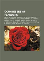 Countesses of Flanders Mary I of England, Margaret of York, Joanna of Castile, Countess of Flanders, Mariana of Austria,1233064568,9781233064564