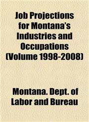 Job Projections for Montana's Industries and Occupations (Volume 1998-2008),1153497018,9781153497015
