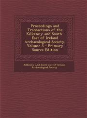 Proceedings and Transactions of the Kilkenny and South-East of Ireland Archaeological Society, Volume 3 - Primary Source Edition,1287443036,9781287443032
