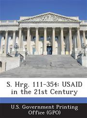S. Hrg. 111-354 Usaid in the 21st Century,1287380980,9781287380986