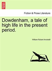 Dowdenham, a tale of high life in the present period.,1241137633,9781241137632