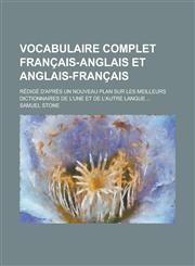 Vocabulaire complet français-anglais et anglais-français; rédigé d'après un nouveau plan sur les meilleurs dictionnaires de l'une et de l'autre langue ...,1230127739,9781230127736