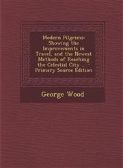 Modern Pilgrims Showing the Improvements in Travel, and the Newest Methods of Reaching the Celestial City ... - Primary Source Edition,1287450431,9781287450436