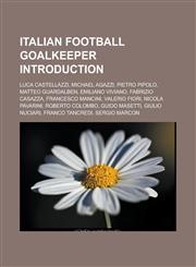 Italian football goalkeeper Introduction Luca Castellazzi, Michael Agazzi, Pietro Pipolo, Matteo Guardalben, Emiliano Viviano, Fabrizio Casazza, Francesco Mancini, Valerio Fiori, Nicola Pavarini, Roberto Colombo, Guido Masetti,1157523072,9781157523079