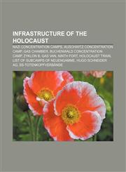 Infrastructure of the Holocaust Nazi concentration camps, Auschwitz concentration camp, Gas chamber, Buchenwald concentration camp, Zyklon B,1157617727,9781157617723