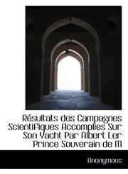 Résultats des Campagnes Scientifiques Accomplies Sur Son Yacht Par Albert Ler Prince Souverain de M,1115404709,9781115404709