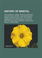 History of Bristol Avon, Murder of Joanna Yeates, Buildings and architecture of Bristol, John Cabot, Bristol Harbour, Bristol Bus Boycott, 1963, George Cumberland, The Centre, Bristol, Society of Merchant Venturers, Underfall Yard,115703599X,9781157035992