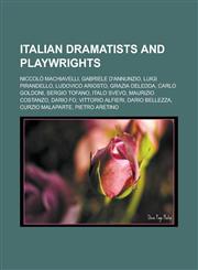 Italian Dramatists and Playwrights Niccolo Machiavelli, Gabriele D'Annunzio, Luigi Pirandello, Ludovico Ariosto, Grazia Deledda, Carlo Goldoni, Sergi,1155625498,9781155625492