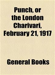 Punch, or the London Charivari, February 21, 1917,1153681250,9781153681254