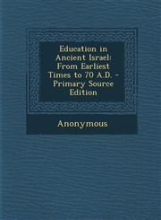 Education in Ancient Israel From Earliest Times to 70 A.D.,1289577315,9781289577315