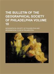 Bulletin of the Geographical Society of Philadelphia Volume 10,1154233227,9781154233223