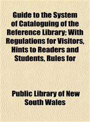 Guide to the System of Cataloguing of the Reference Library; With Regulations for Visitors, Hints to Readers and Students, Rules for,1152536087,9781152536081