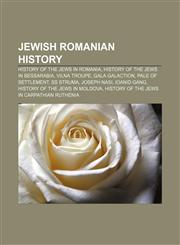 Jewish Romanian history History of the Jews in Romania, History of the Jews in Bessarabia, Vilna Troupe, Gala Galaction, Pale of Settlement,1156510821,9781156510827