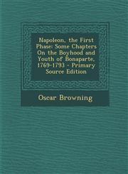 Napoleon, the First Phase Some Chapters on the Boyhood and Youth of Bonaparte, 1769-1793 - Primary Source Edition,1289473331,9781289473334
