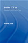 Cloaked in Virtue Unveiling Leo Strauss and the Rhetoric of American Foreign Policy,0415950899,9780415950893