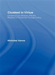 Cloaked in Virtue Unveiling Leo Strauss and the Rhetoric of American Foreign Policy,0415950899,9780415950893