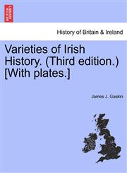 Varieties of Irish History. (Third edition.) [With plates.],1241046328,9781241046323