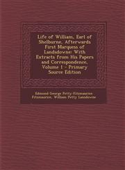 Life of William, Earl of Shelburne, Afterwards First Marquess of Landsdowne With Extracts from His Papers and Correspondence, Volume 1 - Primary Sour,1295520818,9781295520817