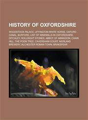 History of Oxfordshire Woodstock Palace, Uffington White Horse, Oxford Canal, Burford, List of windmills in Oxfordshire, Ditchley, Rollright Stones, Abbot of Abingdon, Chain Hill, The Poem Tree, Caversham Court, Morland Brewery,1156496055,9781156496053