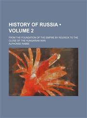 History of Russia (Volume 2); From the Foundation of the Empire by Rourick to the Close of the Hungarian War,1153897814,9781153897815