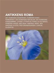 Antikkens Roma Det Romerske Keiserriket, Romersk Kunst, Romerriket, Den Romerske Republikk, Det Romerske Kongedomme, Latinsk Litterat,1233364790,9781233364794
