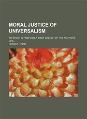 Moral justice of universalism; To which is prefixed a brief sketch of the author's life,1151233269,9781151233264