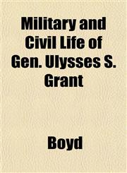 Military and Civil Life of Gen. Ulysses S. Grant,1152418238,9781152418233