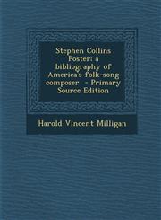 Stephen Collins Foster; a bibliography of America's folk-song composer  - Primary Source Edition,1293347477,9781293347478