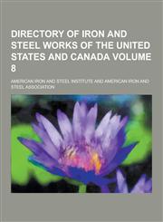Directory of Iron and Steel Works of the United States and Canada Volume 8,1230455485,9781230455488