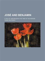 José and Benjamin; a tale of Jerusalem in the time of the Herods,1151319058,9781151319050