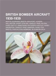 British bomber aircraft 1930-1939 Bristol Blenheim, Bristol Beaufort, Vickers Wellington, Short Stirling, Handley Page Halifax, Fairey Battle,1155617398,9781155617398
