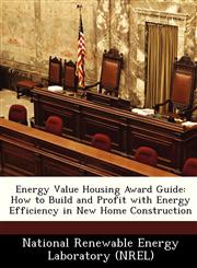 Energy Value Housing Award Guide How to Build and Profit with Energy Efficiency in New Home Construction,1249178169,9781249178163