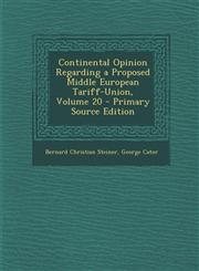 Continental Opinion Regarding a Proposed Middle European Tariff-Union, Volume 20,128761423X,9781287614234