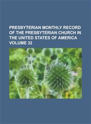 Presbyterian Monthly Record of the Presbyterian Church in the United States of America Volume 32,1234184834,9781234184834