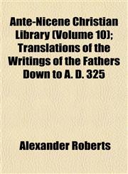 Ante-Nicene Christian Library (Volume 10); Translations of the Writings of the Fathers Down to A. D. 325,1151892831,9781151892836