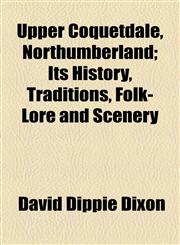 Upper Coquetdale, Northumberland; Its History, Traditions, Folk-Lore and Scenery,1154883167,9781154883169
