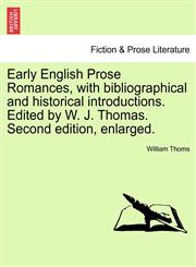 Early English Prose Romances, with bibliographical and historical introductions. Edited by W. J. Thomas. Second edition, enlarged.,1241106290,9781241106294