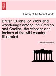 British Guiana; or, Work and wanderings among the Creoles and Coolies, the Africans and Indians of the wild country. Illustrated,1241428468,9781241428464