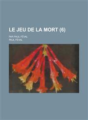 Le Jeu de La Mort; Par Paul Feval (6 ),1234495783,9781234495787