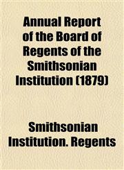 Annual Report of the Board of Regents of the Smithsonian Institution (1879),1153282070,9781153282079