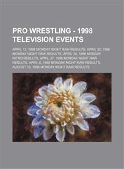 Pro Wrestling - 1998 television events April 13, 1998 Monday Night RAW results, April 20, 1998 Monday Night RAW results, April 20, 1998 Monday Nitro results, April 27, 1998 Monday Night RAW results, April 6, 1998 Monday Night RAW results, August 10, 1998,1234665581,9781234665586