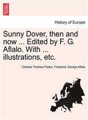Sunny Dover, then and now ... Edited by F. G. Aflalo. With ... illustrations, etc.,1241127751,9781241127756