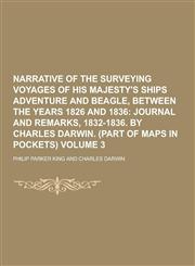 Narrative of the Surveying Voyages of His Majesty's Ships Adventure and Beagle, Between the Years 1826 and 1836 Volume 3,1230444513,9781230444512