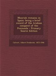 Moorish Remains in Spain; Being a Brief Record of the Arabian Conquest of the Peninsula - Primary Source Edition,1293744352,9781293744352