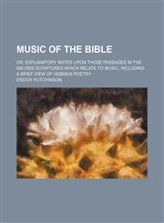 Music of the Bible; Or, Explanatory Notes Upon Those Passages in the Sacred Scriptures Which Relate to Music, Including a Brief View of Hebrew Poetry,115036291X,9781150362910