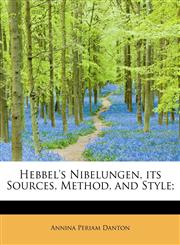Hebbel's Nibelungen, its Sources, Method, and Style;,1115577336,9781115577335