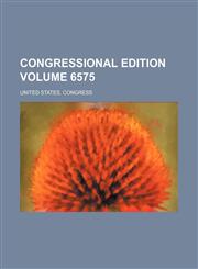 Congressional edition Volume 6575,1236426924,9781236426925