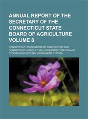 Annual report of the secretary of the Connecticut State Board of Agriculture Volume 8,1154228452,9781154228458